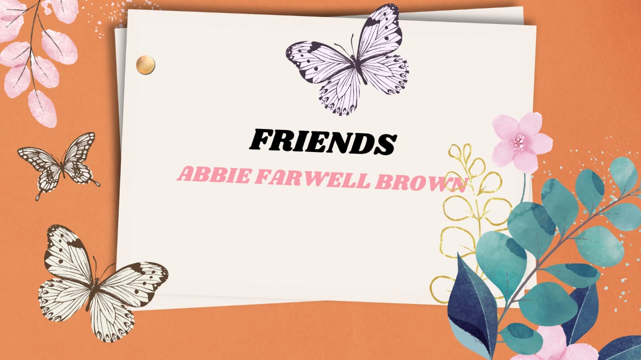 How good to lie a littlewhile” Friends, Abbie Farwell Brown